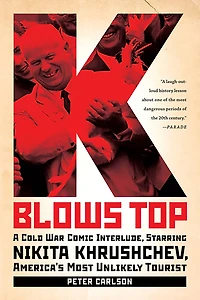 K Blows Top: A Cold War Comic Interlude, Starring Nikita Khrushchev, America's Most Unlikely Tourist