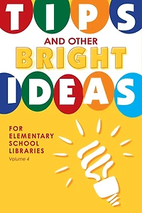 Tips and Other Bright Ideas for Elementary School Libraries: Volume 4