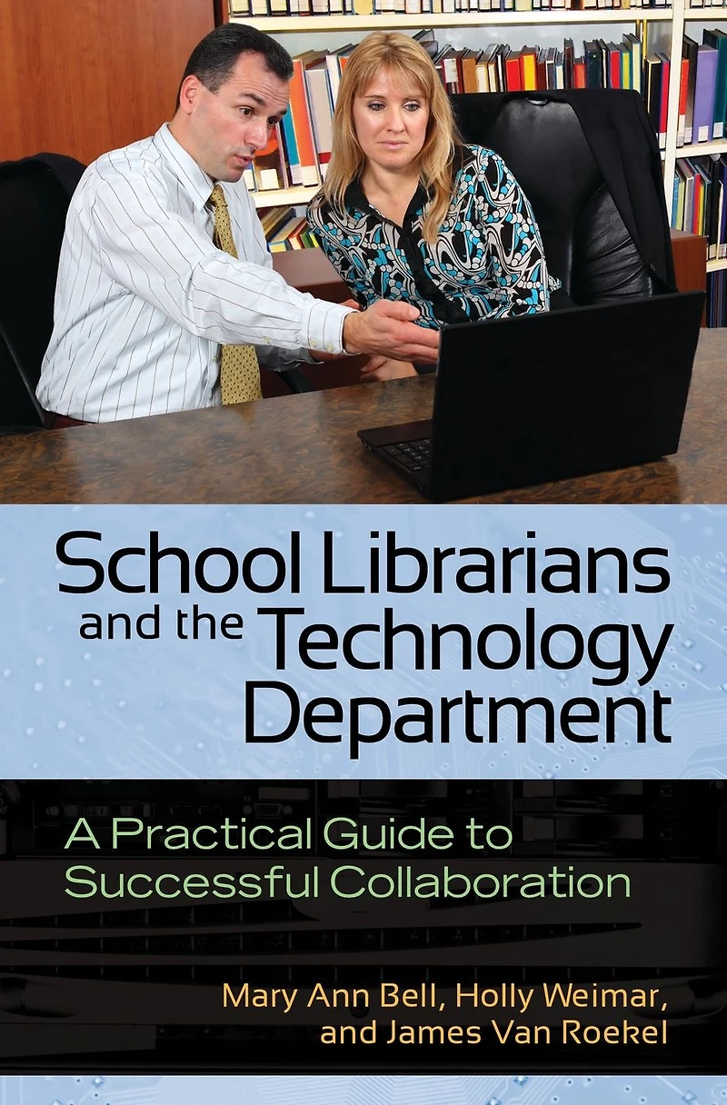 School Librarians and the Technology Department: A Practical Guide to Successful Collaboration: Collaboration
