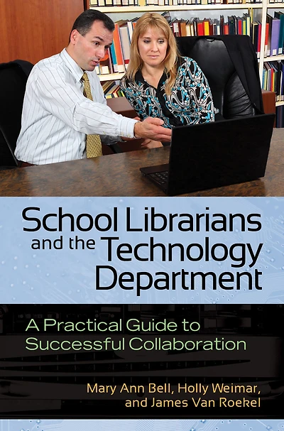 School Librarians and the Technology Department: A Practical Guide to Successful Collaboration: Collaboration