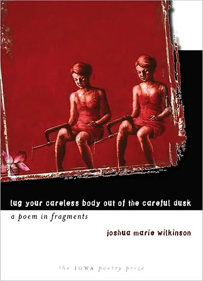 Lug Your Careless Body out of the Careful Dusk: A Poem Fragments