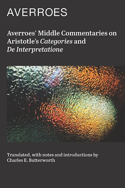 Averroes' Middle Commentaries on Aristotles Categories and De Interpretatione