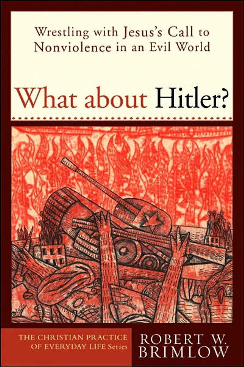 What about Hitler? (The Christian Practice of Everyday Life): Wrestling with Jesus's Call to Nonviolence an Evil World