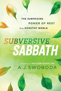 Subversive Sabbath: The Surprising Power of Rest a Nonstop World