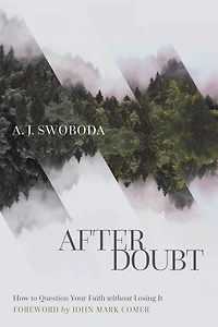 After Doubt: How to Question Your Faith without Losing It