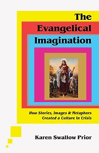 The Evangelical Imagination: How Stories, Images, and Metaphors Created a Culture Crisis