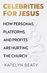 Celebrities for Jesus: How Personas, Platforms, and Profits Are Hurting the Church