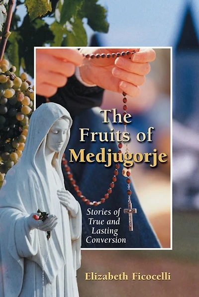 Fruits of Medjugorje, The: Stories of True and Lasting Conversion