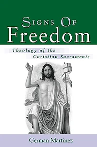 Signs of Freedom: Theology of the Christian Sacraments
