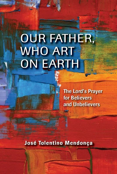 Our Father, Who Art on Earth: The Lord's Prayer for Believers and Unbelievers