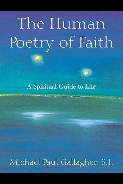 Human Poetry of Faith, The: A Spiritual Guide to Life