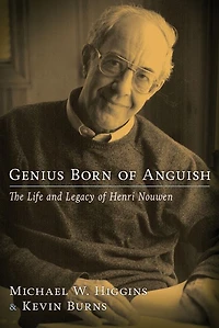 Genius Born of Anguish: The Life and Legacy Henri Nouwen
