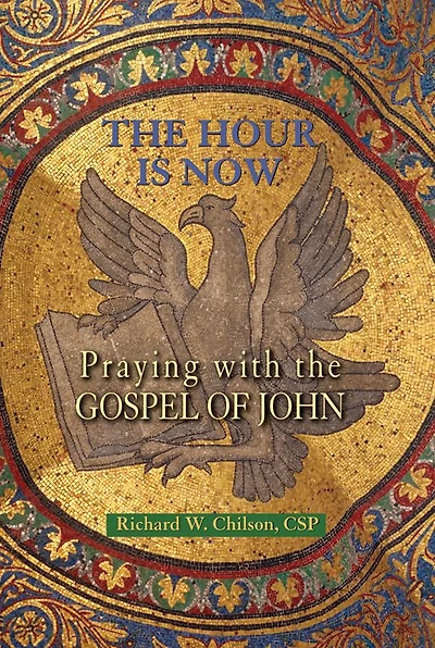 Hour Is Now, The: Praying with the Gospel of John