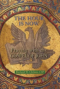 Hour Is Now, The: Praying with the Gospel of John