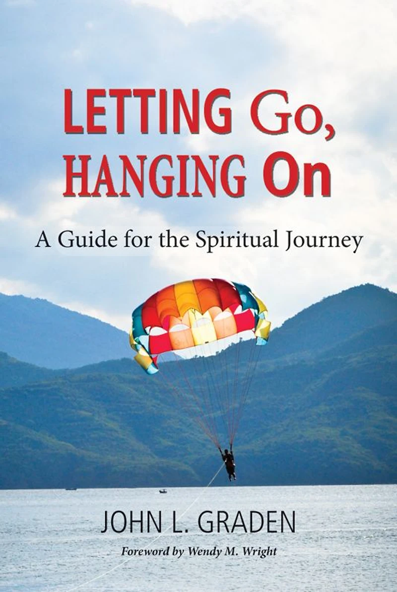 Letting Go, Hanging On: A Guide for the Spiritual Journey
