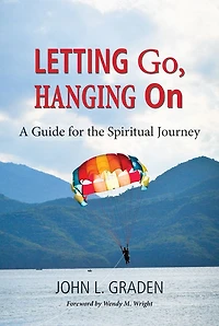 Letting Go, Hanging On: A Guide for the Spiritual Journey