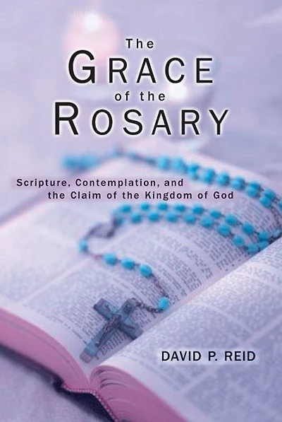 Grace of the Rosary, The: Scripture, Contemplation, and the Claim of the Kingdom of God