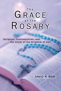 Grace of the Rosary, The: Scripture, Contemplation, and the Claim of the Kingdom of God