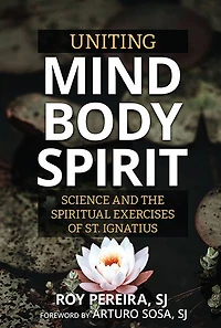 Uniting Mind, Body, Spirit: Science and the Spiritual Exercises of St. Ignatius