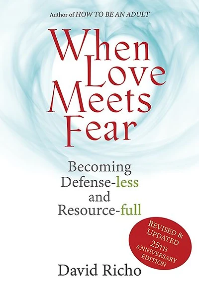 When Love Meets Fear: Becoming Defense-less and Resource-full; Revised Updated 25th Anniversary Edition