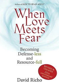 When Love Meets Fear: Becoming Defense-less and Resource-full; Revised Updated 25th Anniversary Edition