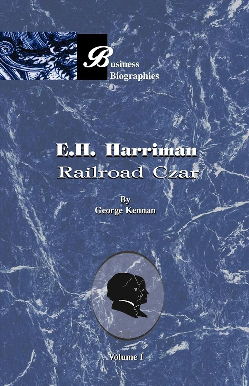 E. H. Harriman: Railroad Czar: Vol.1