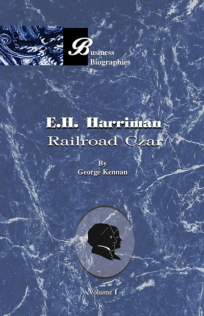 E. H. Harriman: Railroad Czar: Vol.1