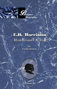 E. H. Harriman: Railroad Czar: Vol II