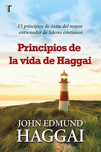 Principios de la vida de Haggai: 13 principios de éxito del mayor entrenador de líderes cristianos