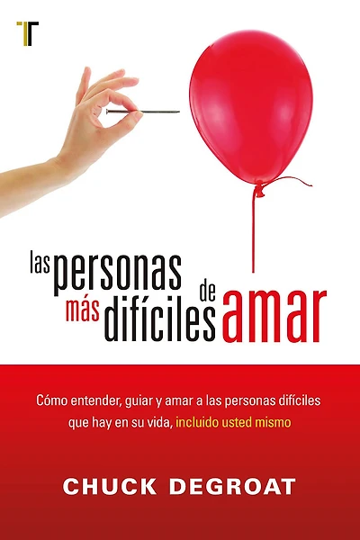 Las personas más difíciles de amar: Cómo entender, guiar, amar a las personas difíciles que hay en su vida, incluido usted mismo