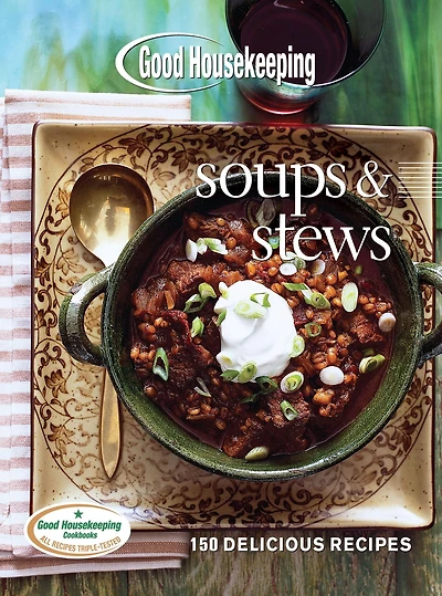 Good Housekeeping Soups & Stews: 150 Delicious Recipes
