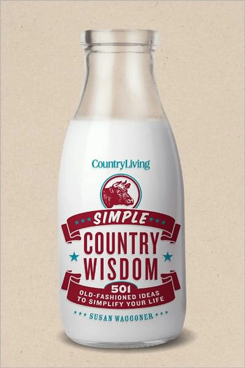 Country Living Simple Wisdom: 501 Old-Fashioned Ideas to Simplify Your Life