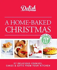 Delish A Home-Baked Christmas: 56 Delicious Cookies, Cakes & Gifts From Your Kitchen