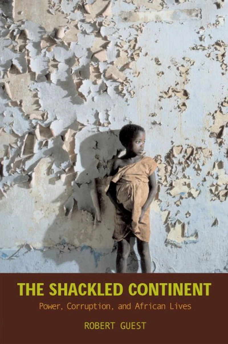 The Shackled Continent: Power, Corruption, and African Lives
