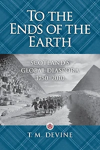 To the Ends of Earth: Scotland's Diaspora, 1750-2010
