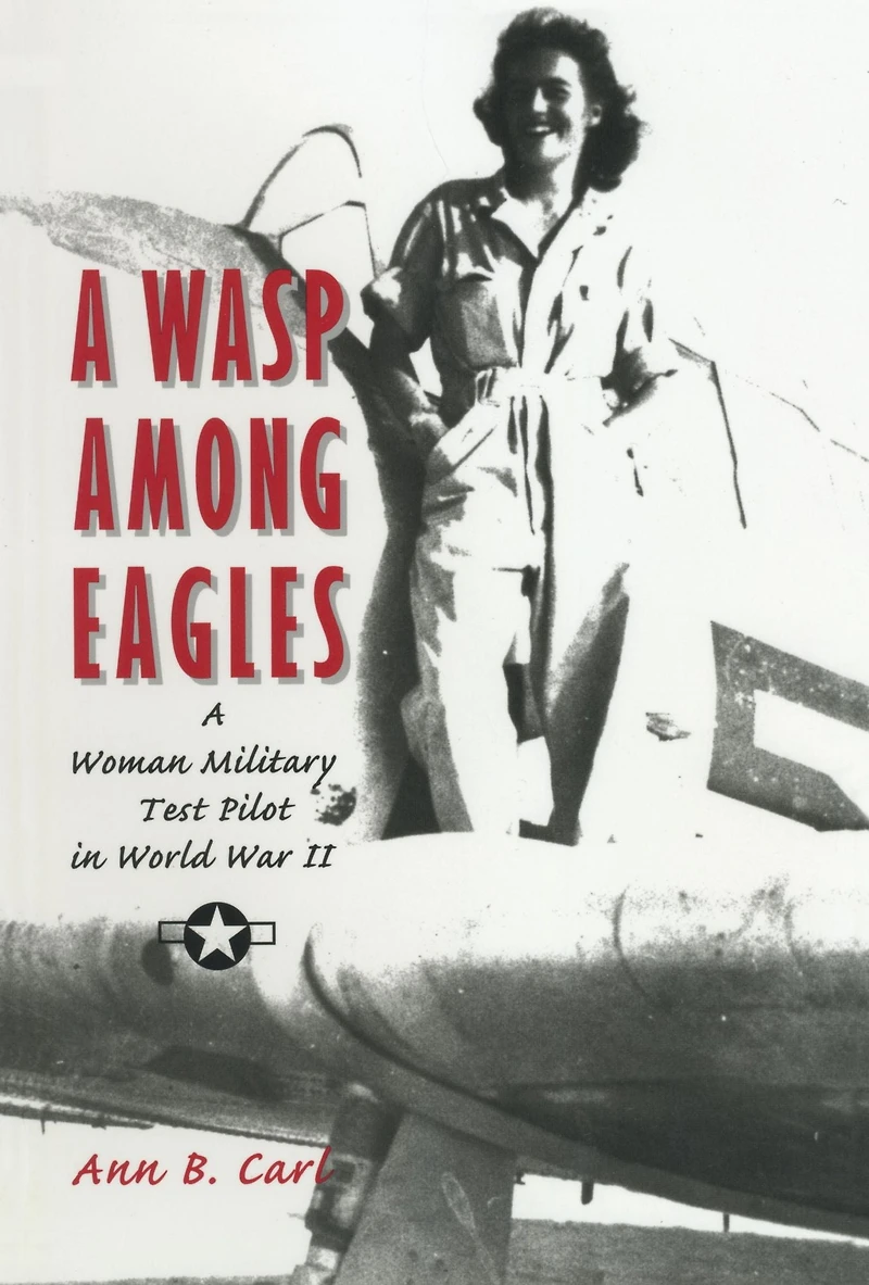 A Wasp Among Eagles: Woman Military Test Pilot World War II