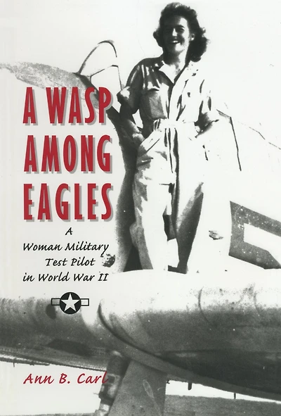 A Wasp Among Eagles: Woman Military Test Pilot World War II