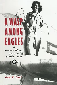 A Wasp Among Eagles: Woman Military Test Pilot World War II