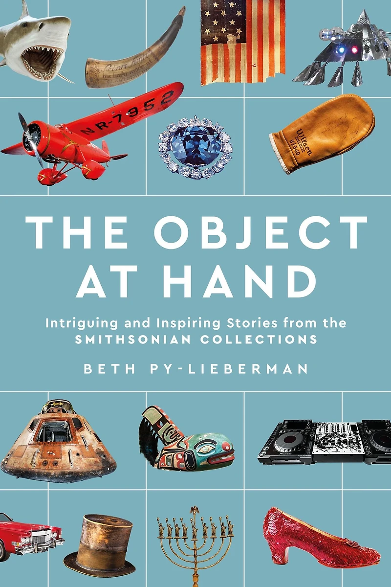 the Object at Hand: Intriguing and Inspiring Stories from Smithsonian Collections