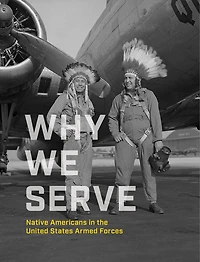 Why We Serve: Native Americans the United States Armed Forces