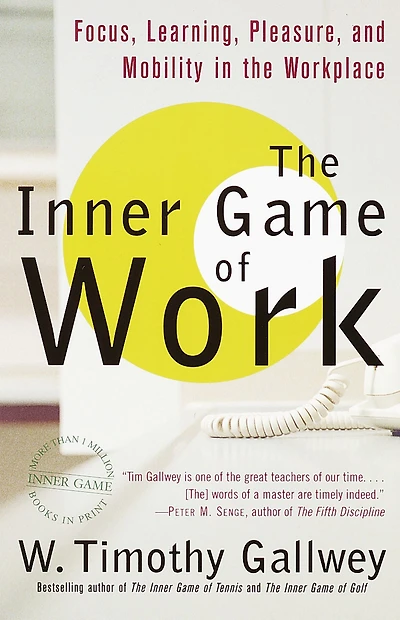 Inner Game of Work: Focus, Learning, Pleasure, and Mobility the Workplace