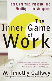 Inner Game of Work: Focus, Learning, Pleasure, and Mobility the Workplace