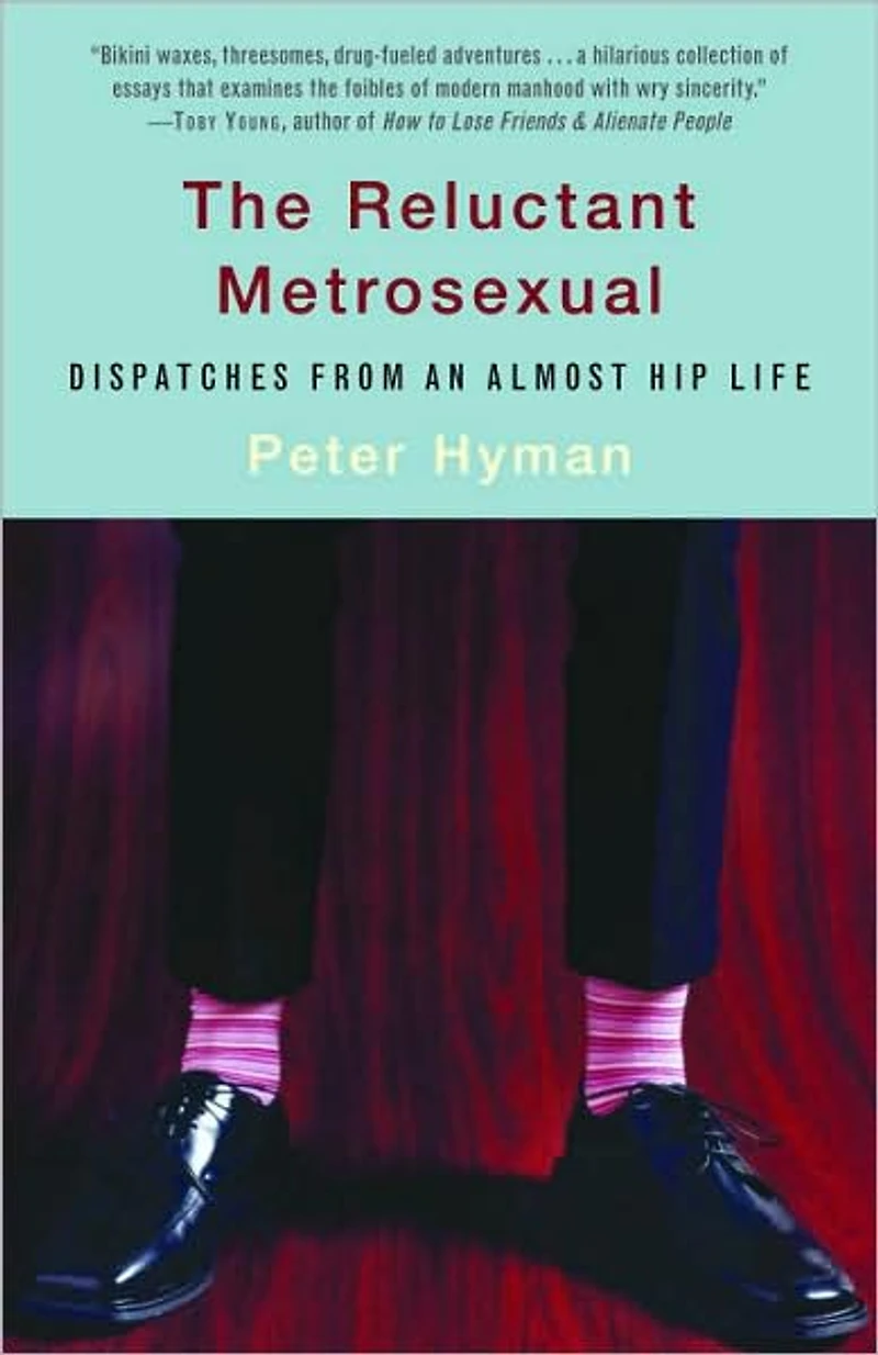 The Reluctant Metrosexual: Dispatches from an Almost Hip Life