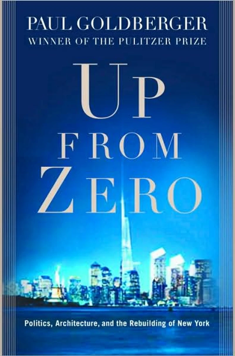 Up from Zero: Politics, Architecture, and the Rebuilding of New York