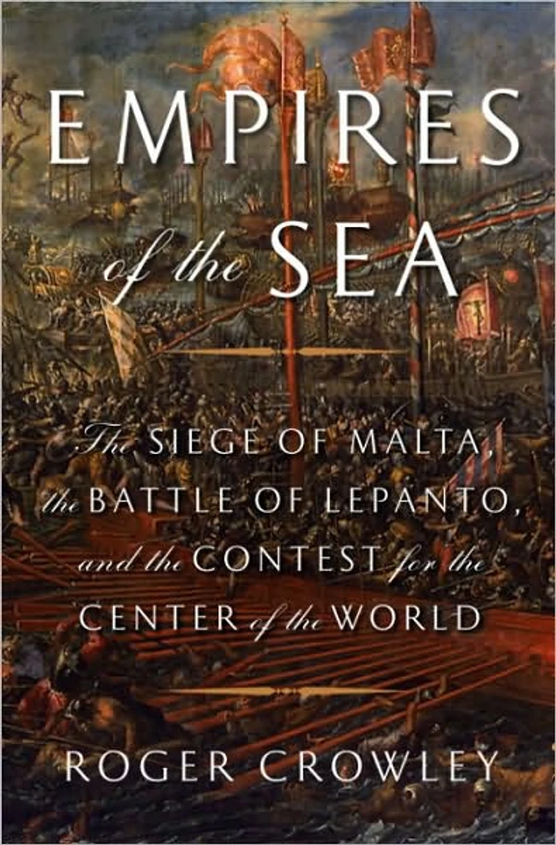Empires of the Sea: Siege Malta, Battle Lepanto, and Contest for Center World