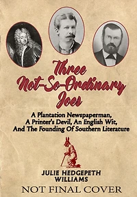 Three Not-So-Ordinary Joes: a Plantation Newspaperman, Printer's Devil, an English Wit, and the Founding of Southern Literature