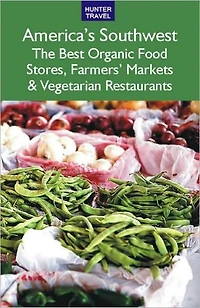 America's Southwest: The Best Organic Food Stores, Farmers' Markets & Vegetarian Restaurants