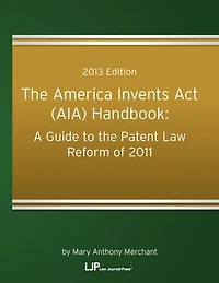 The America Invents Act (AIA) Handbook: A Guide to the Patent Law Reform of 2011