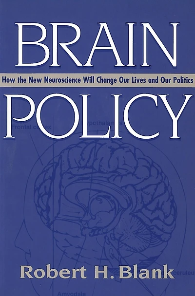 Brain Policy: How the New Neuroscience Will Change Our Lives and Politics