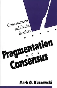 Fragmentation and Consensus: Communitarian Casuist Bioethics